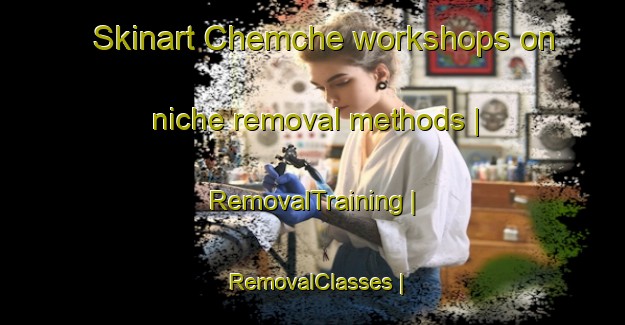 Skinart Chemche workshops on niche removal methods | RemovalTraining | RemovalClasses | SkinartTraining-Turkmenistan